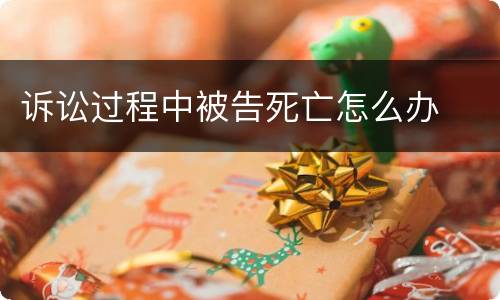 诉讼过程中被告死亡怎么办