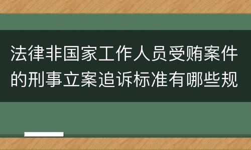 法律非国家工作人员受贿案件的刑事立案追诉标准有哪些规定