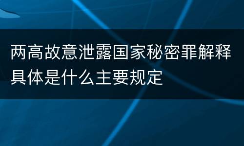 两高故意泄露国家秘密罪解释具体是什么主要规定