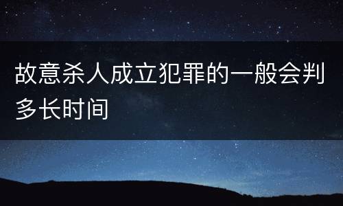 故意杀人成立犯罪的一般会判多长时间