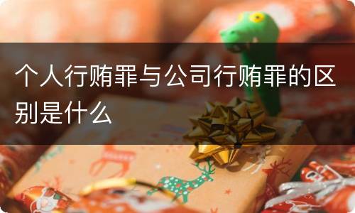 个人行贿罪与公司行贿罪的区别是什么