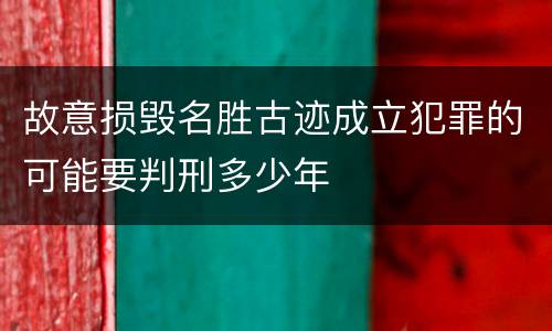 故意损毁名胜古迹成立犯罪的可能要判刑多少年