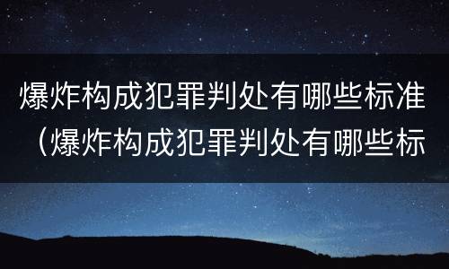 爆炸构成犯罪判处有哪些标准（爆炸构成犯罪判处有哪些标准要求）