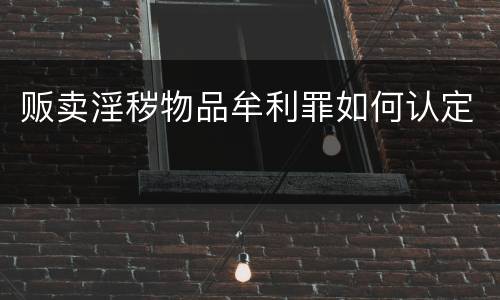 贩卖淫秽物品牟利罪如何认定