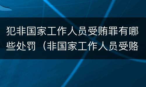 犯非国家工作人员受贿罪有哪些处罚（非国家工作人员受赂罪好定罪吗）