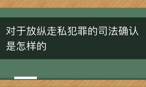 对于放纵走私犯罪的司法确认是怎样的
