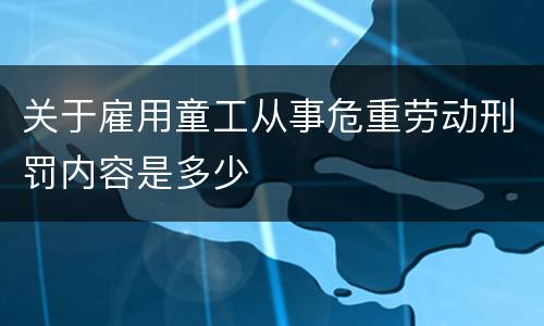 关于雇用童工从事危重劳动刑罚内容是多少