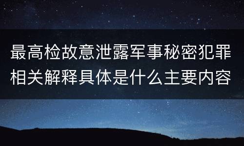 最高检故意泄露军事秘密犯罪相关解释具体是什么主要内容