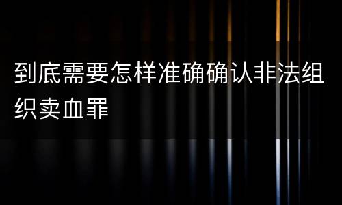 到底需要怎样准确确认非法组织卖血罪