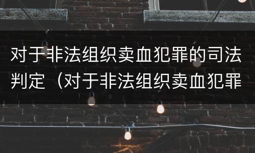 对于非法组织卖血犯罪的司法判定（对于非法组织卖血犯罪的司法判定依据）