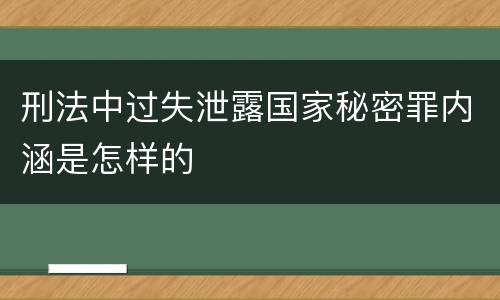 刑法中过失泄露国家秘密罪内涵是怎样的