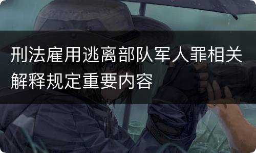 刑法雇用逃离部队军人罪相关解释规定重要内容