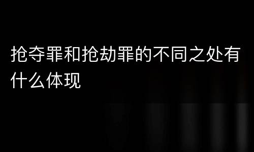 抢夺罪和抢劫罪的不同之处有什么体现