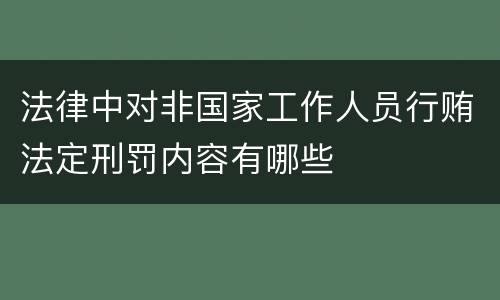 法律中对非国家工作人员行贿法定刑罚内容有哪些