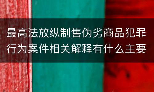 最高法放纵制售伪劣商品犯罪行为案件相关解释有什么主要规定