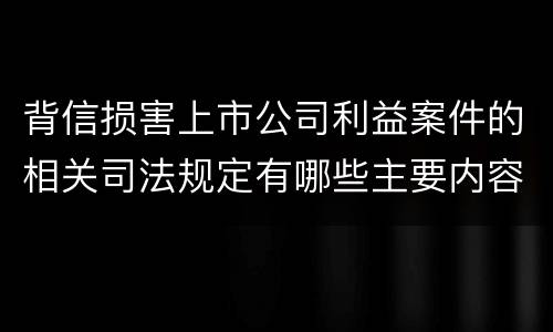 背信损害上市公司利益案件的相关司法规定有哪些主要内容