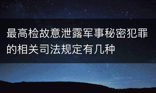 最高检故意泄露军事秘密犯罪的相关司法规定有几种
