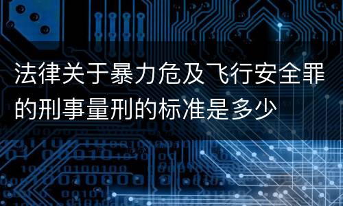 法律关于暴力危及飞行安全罪的刑事量刑的标准是多少