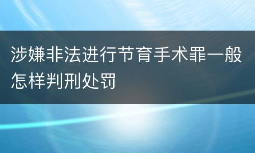 涉嫌非法进行节育手术罪一般怎样判刑处罚