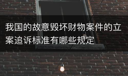 我国的故意毁坏财物案件的立案追诉标准有哪些规定