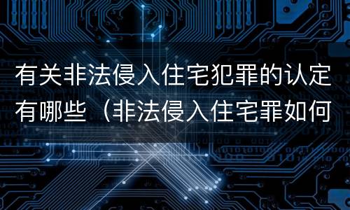 有关非法侵入住宅犯罪的认定有哪些（非法侵入住宅罪如何认定）