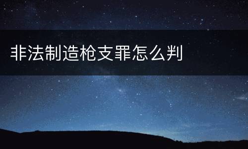 非法制造枪支罪怎么判