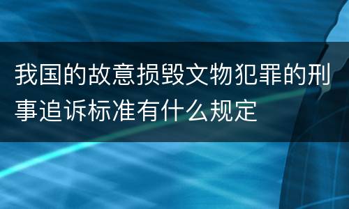 我国的故意损毁文物犯罪的刑事追诉标准有什么规定