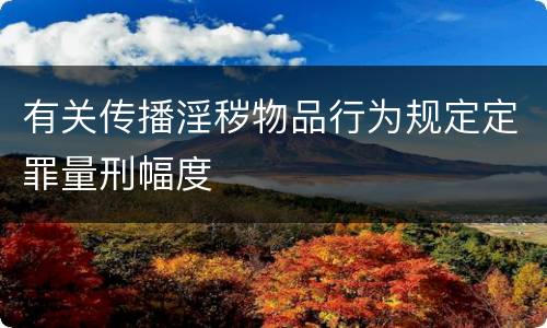 有关传播淫秽物品行为规定定罪量刑幅度