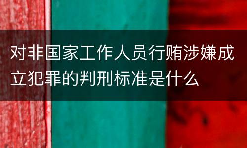 对非国家工作人员行贿涉嫌成立犯罪的判刑标准是什么