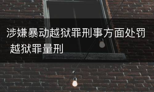 涉嫌暴动越狱罪刑事方面处罚 越狱罪量刑