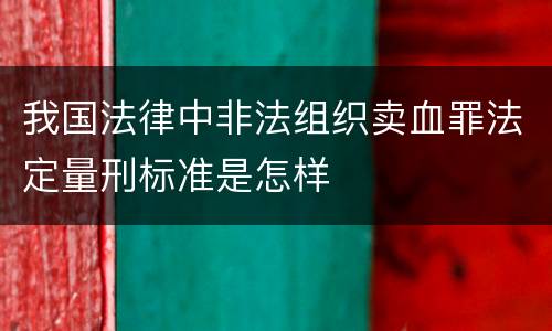我国法律中非法组织卖血罪法定量刑标准是怎样