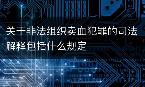 关于非法组织卖血犯罪的司法解释包括什么规定