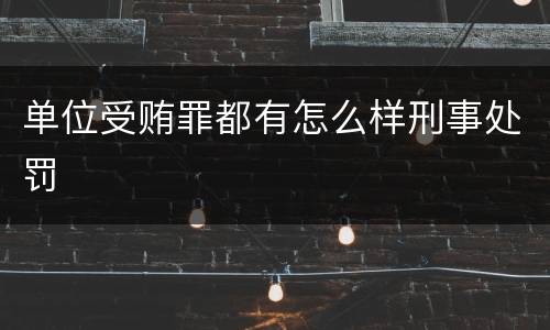 单位受贿罪都有怎么样刑事处罚