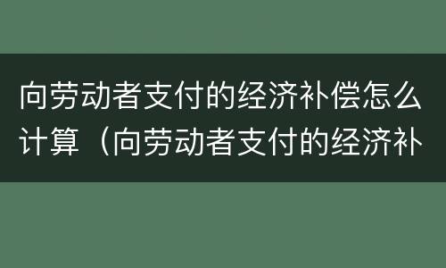 向劳动者支付的经济补偿怎么计算（向劳动者支付的经济补偿怎么计算个税）
