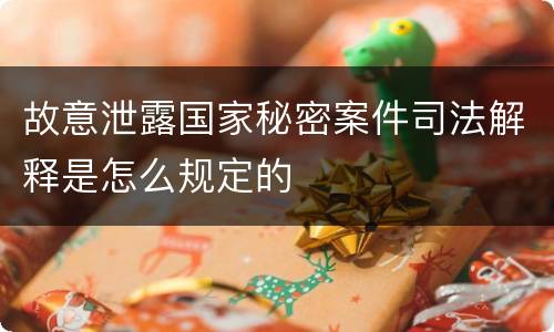 故意泄露国家秘密案件司法解释是怎么规定的