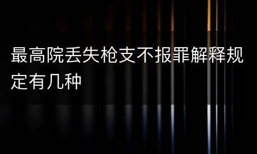 最高院丢失枪支不报罪解释规定有几种