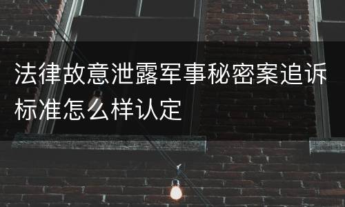 法律故意泄露军事秘密案追诉标准怎么样认定