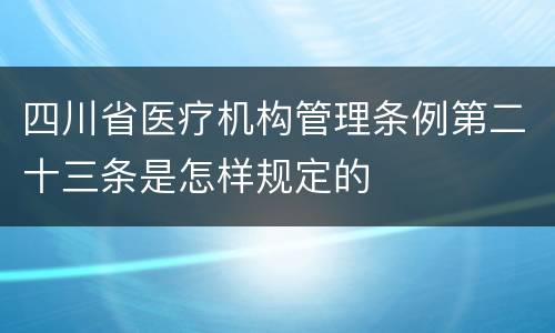 四川省医疗机构管理条例第二十三条是怎样规定的