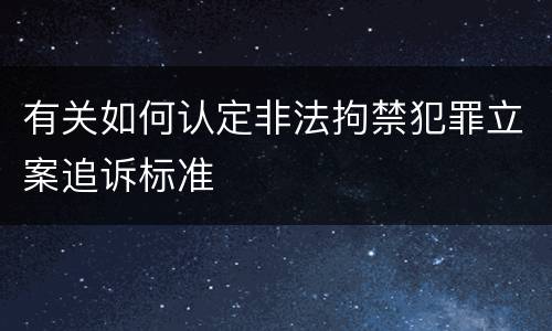 有关如何认定非法拘禁犯罪立案追诉标准