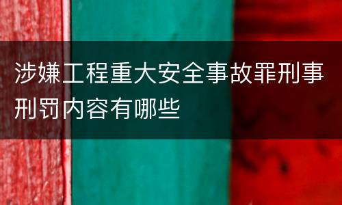 涉嫌工程重大安全事故罪刑事刑罚内容有哪些