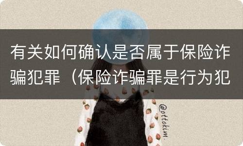 有关如何确认是否属于保险诈骗犯罪（保险诈骗罪是行为犯吗）