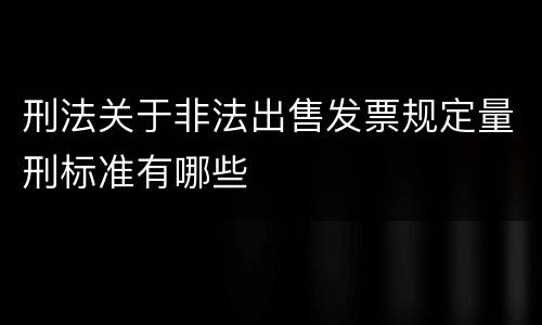 刑法关于非法出售发票规定量刑标准有哪些
