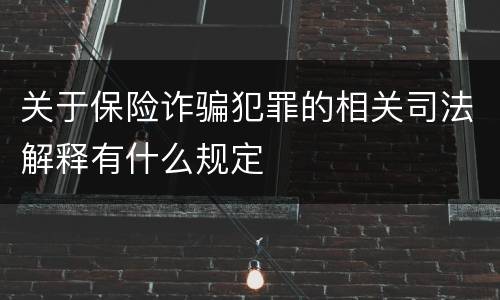 关于保险诈骗犯罪的相关司法解释有什么规定