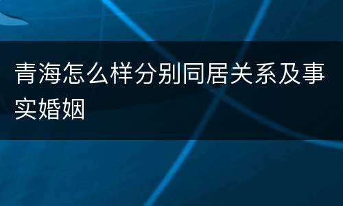 青海怎么样分别同居关系及事实婚姻
