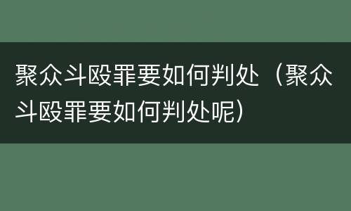 聚众斗殴罪要如何判处（聚众斗殴罪要如何判处呢）
