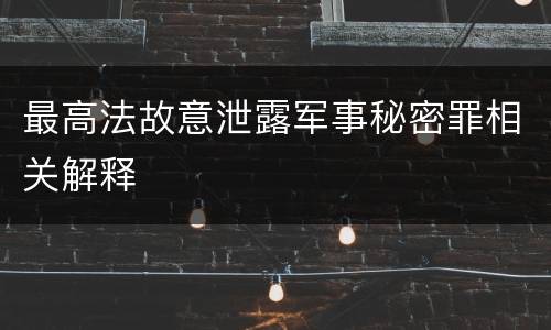 最高法故意泄露军事秘密罪相关解释