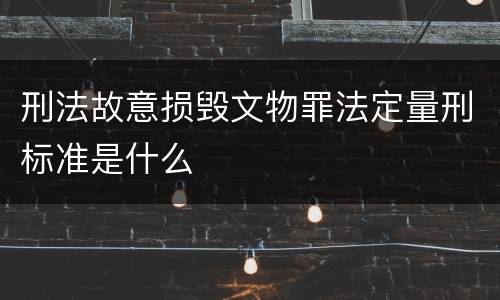 刑法故意损毁文物罪法定量刑标准是什么
