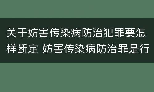 关于妨害传染病防治犯罪要怎样断定 妨害传染病防治罪是行为犯还是结果犯