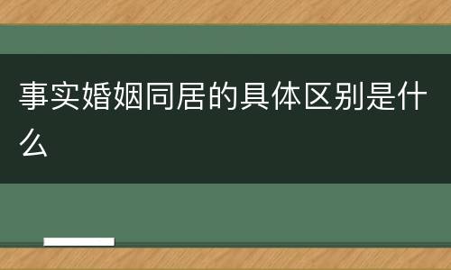 事实婚姻同居的具体区别是什么