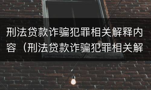 刑法贷款诈骗犯罪相关解释内容（刑法贷款诈骗犯罪相关解释内容是）